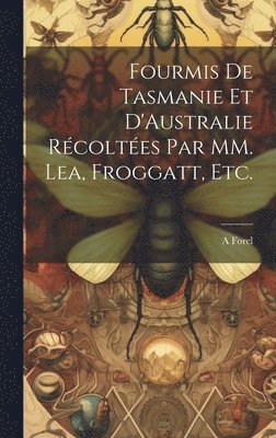 bokomslag Fourmis de Tasmanie et D'Australie Rcoltes par MM. Lea, Froggatt, etc.