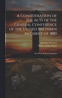 bokomslag A Consideration of the Acts of the General Conference of the United Brethren in Christ of 1885