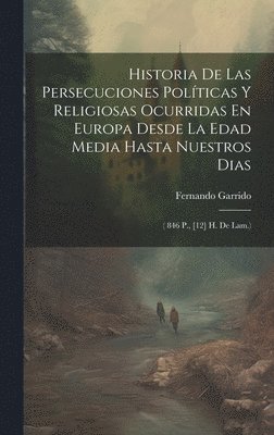 bokomslag Historia De Las Persecuciones Polticas Y Religiosas Ocurridas En Europa Desde La Edad Media Hasta Nuestros Dias