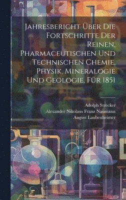 Heinrich Will, Adolph Strecker, Alexander Nikolaus Franz Naumann - Jahresbericht über die Fortschritte der reinen, pharmaceutischen und technischen Chemie, Physik, Mineralogie und Geologie, Für 1851, Inbunden