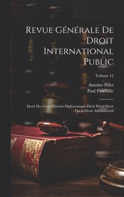 Revue Générale De Droit International Public: Droit Des Gens-Histoire Diplomatique-Droit Pénal-Droit Fiscal-Droit Administratif; Volume 11 1