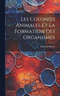bokomslag Les Colonies Animales Et La Formation Des Organismes