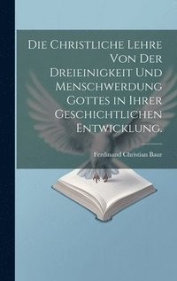 bokomslag Die christliche Lehre von der Dreieinigkeit und Menschwerdung Gottes in ihrer geschichtlichen Entwicklung.