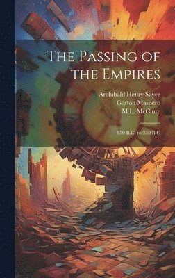 Archibald Henry Sayce, Gaston Maspero, M L McClure - Passing of the Empires, Inbunden
