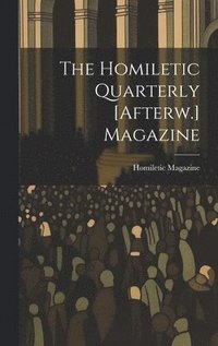 bokomslag The Homiletic Quarterly [Afterw.] Magazine