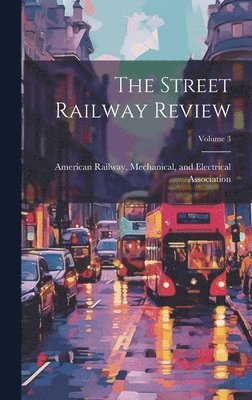 The Street Railway Review; Volume 3 1