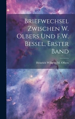 Heinrich Wilhelm M Olbers, Heinrich Wilhelm M. Olbers - Briefwechsel zwischen W. Olbers und F.W. Bessel, Erster Band, Inbunden