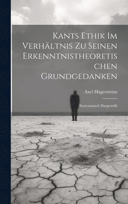 Axel Hägerström - Kants Ethik Im Verhältnis Zu Seinen Erkenntnistheoretischen Grundgedanken, Inbunden