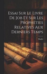 bokomslag Essai Sur Le Livre De Job Et Sur Les Prophéties Relatives Aux Derniers Temps