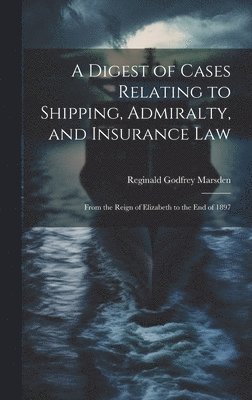 bokomslag A Digest of Cases Relating to Shipping, Admiralty, and Insurance Law