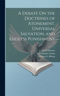 bokomslag A Debate On the Doctrines of Atonement, Universal Salvation, and Endless Punishment