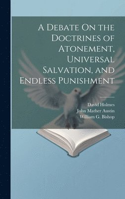 A Debate On the Doctrines of Atonement, Universal Salvation, and Endless Punishment 1