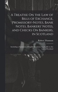 bokomslag A Treatise On the Law of Bills of Exchange, Promissory-Notes, Bank Notes, Bankers' Notes, and Checks On Bankers, in Scotland