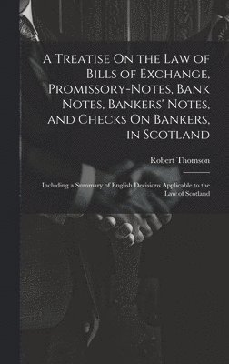 Robert Thomson - Treatise On the Law of Bills of Exchange, Promissory-Notes, Bank Notes, Bankers' Notes, and Checks On Bankers, in Scotland, Inbunden