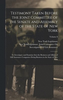 New York (State) Legislature Joint, New York (State) Legislature - Testimony Taken Before the Joint Committee of the Senate and Assembly of the State of New York, Inbunden
