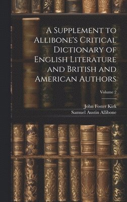 A Supplement to Allibone's Critical Dictionary of English Literature and British and American Authors; Volume 2 1