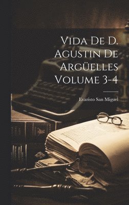 Evaristo San Miguel - Vida de D. Agustin de Argüelles Volume 3-4, Inbunden