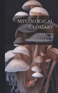 bokomslag Mycological Glossary; or, aid to the Study of Mushrooms