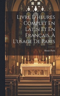 Livre D'heures Complet En Latin Et En Français, À L'usage De Paris