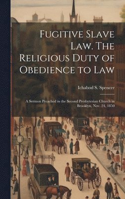 bokomslag Fugitive Slave law. The Religious Duty of Obedience to law; a Sermon Preached in the Second Presbyterian Church in Brooklyn, Nov. 24, 1850