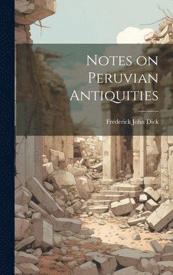 bokomslag Notes on Peruvian Antiquities