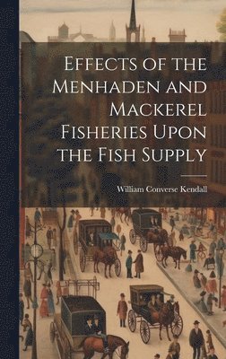 Effects of the Menhaden and Mackerel Fisheries Upon the Fish Supply 1