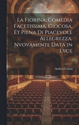 Andrea Calmo - fiorina, comedia facetissima, giocosa, et piena di piacevole allegrezza. Nvovamente data in lvce, Inbunden