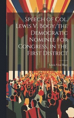 Speech of Col. Lewis V. Bogy, the Democratic Nominee for Congress, in the First District 1