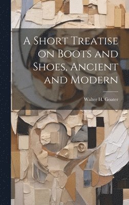 bokomslag Short Treatise on Boots and Shoes, Ancient and Modern
