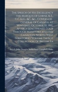 bokomslag The Speech of his Excellency the Marquis of Lorne, K.T., G.C.M.G., &c., &c., Governor-general of Canada, at Winnipeg, October 10, 1881, After a Lengthened Tour Through Manitoba and the Canadian