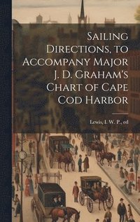 bokomslag Sailing Directions, to Accompany Major J. D. Graham's Chart of Cape Cod Harbor