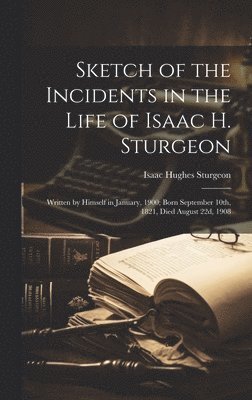 Sketch of the Incidents in the Life of Isaac H. Sturgeon 1