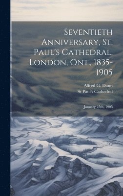 Seventieth Anniversary, St. Paul's Cathedral, London, Ont., 1835-1905 1