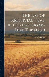 bokomslag The use of Artificial Heat in Curing Cigar-leaf Tobacco