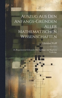 Christian Wolff - Auszug Aus Den Anfangs-Gründen Aller Mathematischen Wissenschaften, Inbunden