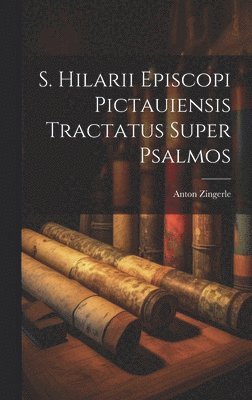 S. Hilarii Episcopi Pictauiensis Tractatus Super Psalmos 1