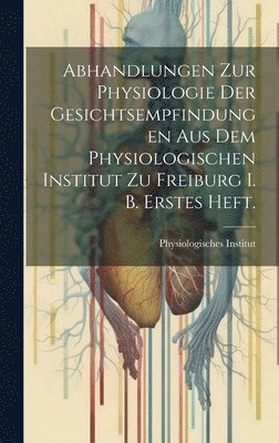 bokomslag Abhandlungen zur Physiologie der Gesichtsempfindungen aus dem physiologischen Institut zu Freiburg i. B. Erstes Heft.