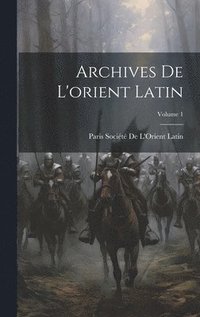 bokomslag Archives De L'orient Latin; Volume 1