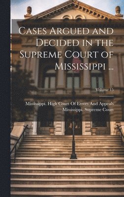 bokomslag Cases Argued and Decided in the Supreme Court of Mississippi ...; Volume 15