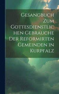 bokomslag Gesangbuch zum gottesdienstlichen Gebrauche der Reformirten Gemeinden in Kurpfalz