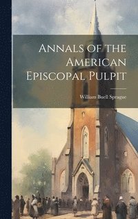 bokomslag Annals of the American Episcopal Pulpit