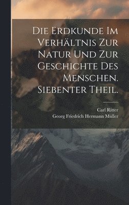 Carl Ritter, Georg Friedrich Hermann Müller - Erdkunde im Verhältnis zur Natur und zur Geschichte des Menschen. Siebenter Theil., Inbunden