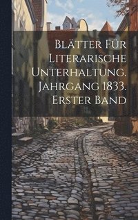 bokomslag Bltter fr literarische Unterhaltung. Jahrgang 1833. Erster Band