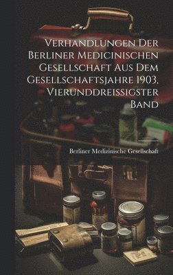 Verhandlungen der Berliner medicinischen Gesellschaft aus dem Gesellschaftsjahre 1903, Vierunddreissigster Band, Inbunden