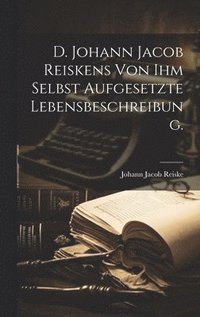 bokomslag D. Johann Jacob Reiskens von ihm selbst aufgesetzte Lebensbeschreibung.