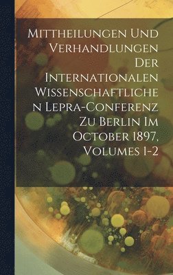 bokomslag Mittheilungen Und Verhandlungen Der Internationalen Wissenschaftlichen Lepra-Conferenz Zu Berlin Im October 1897, Volumes 1-2