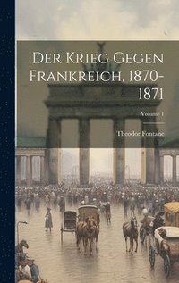 bokomslag Der Krieg Gegen Frankreich, 1870-1871; Volume 1