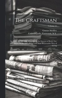 bokomslag The Craftsman: An Illustrated Monthly Magazine in the Interest of Better Art, Better Work, and a Better and More Reasonable Way of Living; Volume 11