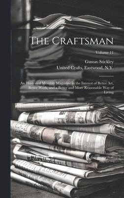 bokomslag The Craftsman: An Illustrated Monthly Magazine in the Interest of Better Art, Better Work, and a Better and More Reasonable Way of Living; Volume 11