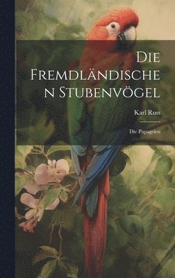 bokomslag Die Fremdlndischen Stubenvgel